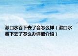 漱口水吞下去了會怎么樣（漱口水吞下去了怎么辦詳細(xì)介紹）