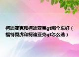 柯迪亞克和柯迪亞克gt哪個(gè)車(chē)好（福特翼虎和柯迪亞克gt怎么選）