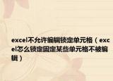 excel不允許編輯鎖定單元格（excel怎么鎖定固定某些單元格不被編輯）