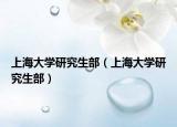 上海大學(xué)研究生部（上海大學(xué)研究生部）