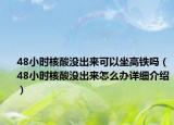 48小時核酸沒出來可以坐高鐵嗎（48小時核酸沒出來怎么辦詳細(xì)介紹）