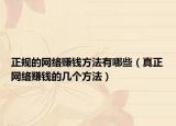 正規(guī)的網(wǎng)絡(luò)賺錢方法有哪些（真正網(wǎng)絡(luò)賺錢的幾個(gè)方法）