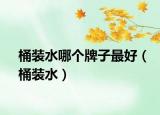 桶裝水哪個牌子最好（桶裝水）