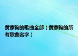 黃家駒的歌曲全部（黃家駒的所有歌曲名字）
