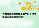 滅活疫苗和重組疫苗哪個好（滅活疫苗安全嗎詳細介紹）