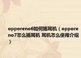 opporeno6如何插耳機（opporeno7怎么插耳機 耳機怎么使用介紹）