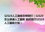 12123人工自助怎樣撥打（12123怎么接通人工服務(wù) 如何撥打12123人工服務(wù)介紹）