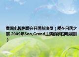 泰國電視劇愛在日落前演員（愛在日落之前 2009年Son,Grand主演的泰國電視?。? /></span></a>
                        <h2><a href=