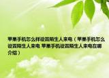 蘋果手機怎么樣設置陌生人來電（蘋果手機怎么設置陌生人來電 蘋果手機設置陌生人來電在哪介紹）