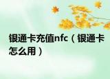 銀通卡充值nfc（銀通卡怎么用）