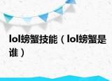 lol螃蟹技能（lol螃蟹是誰）