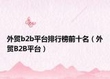 外貿(mào)b2b平臺(tái)排行榜前十名（外貿(mào)B2B平臺(tái)）
