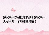 羅漢果一次可以吃多少（羅漢果一天可以吃一個嗎詳細介紹）