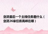 劍靈最后一個主線任務是什么（劍靈26章任務高峰在哪）