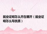 就業(yè)證明怎么開在哪開（就業(yè)證明怎么寫優(yōu)質）