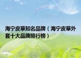 海寧皮草知名品牌（海寧皮草外套十大品牌排行榜）