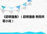 《超級(jí)強(qiáng)者》（超級(jí)強(qiáng)者 刺青所著小說）