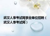 武漢人事考試網(wǎng)事業(yè)單位招聘（武漢人事考試網(wǎng)）