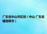 廣東省中山市區(qū)劃（中山 廣東省轄地級(jí)市）