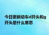 今日更新動(dòng)車d開頭和g開頭是什么意思