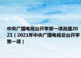 中央廣播電視臺(tái)開(kāi)學(xué)第一課直播2021（2021年中央廣播電視總臺(tái)開(kāi)學(xué)第一課）