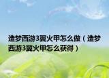 造夢西游3翼火甲怎么做（造夢西游3翼火甲怎么獲得）