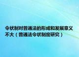 令狀制對(duì)普通法的形成和發(fā)展意義不大（普通法令狀制度研究）