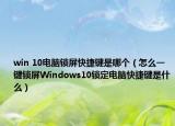 win 10電腦鎖屏快捷鍵是哪個（怎么一鍵鎖屏Windows10鎖定電腦快捷鍵是什么）