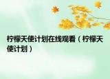 檸檬天使計劃在線觀看（檸檬天使計劃）