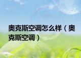 奧克斯空調(diào)怎么樣（奧克斯空調(diào)）