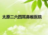 太原二六四耳鼻喉醫(yī)院