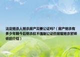 法定繼承人繼承房產(chǎn)需要公證嗎?（房產(chǎn)繼承有多少年限今后繼承權(quán)不強(qiáng)制公證但房屋繼承繁瑣依舊介紹）