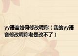 yy語音如何修改昵稱（我的yy語音修改昵稱老是改不了）