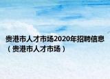 貴港市人才市場2020年招聘信息（貴港市人才市場）