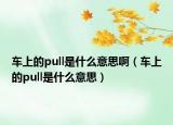 車上的pull是什么意思啊（車上的pull是什么意思）