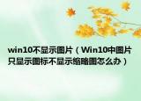 win10不顯示圖片（Win10中圖片只顯示圖標(biāo)不顯示縮略圖怎么辦）