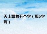 天上飄著五個(gè)字（那5字?。? /></span></a>
                        <h2><a href=