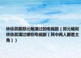 林依晨跟鄭元暢演過的電視劇（鄭元暢和林依晨演過哪些電視?。ㄆ渲袃扇硕际侵鹘牵? /></span></a>
                        <h2><a href=