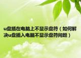 u盤插在電腦上不顯示盤符（如何解決u盤插入電腦不顯示盤符問題）