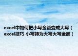 excel中如何把小寫金額變成大寫（excel技巧 小寫轉(zhuǎn)為大寫大寫金額）
