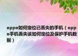 oppo如何定位已丟失的手機（oppo手機丟失該如何定位及保護手機數(shù)據(jù)）