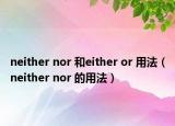 neither nor 和either or 用法（neither nor 的用法）