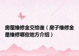 房屋維修金交給誰（房子維修金是維修哪些地方介紹）