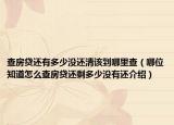 查房貸還有多少沒還清該到哪里查（哪位知道怎么查房貸還剩多少沒有還介紹）