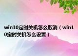 win10定時(shí)關(guān)機(jī)怎么取消（win10定時(shí)關(guān)機(jī)怎么設(shè)置）