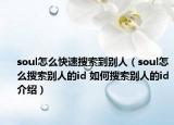 soul怎么快速搜索到別人（soul怎么搜索別人的id 如何搜索別人的id介紹）