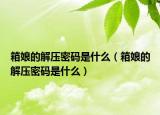 箱娘的解壓密碼是什么（箱娘的解壓密碼是什么）