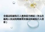 全國法院被執(zhí)行人查詢官方網(wǎng)站（怎么在最高人民法院網(wǎng)查詢?nèi)珖ㄔ罕粓?zhí)行人信息）