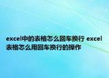 excel中的表格怎么回車(chē)換行 excel表格怎么用回車(chē)換行的操作