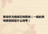 黃綠色為地線怎樣接線（一般的黃綠接地線是什么線號(hào)）